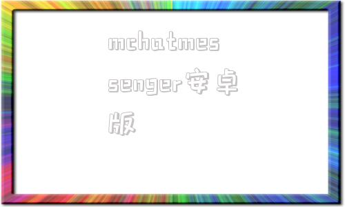 mchatmessenger安卓版whatsappmessenger安卓版
